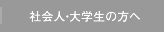 社会人・大学生の方へ