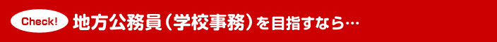 地方公務員（学校事務）を目指すなら…