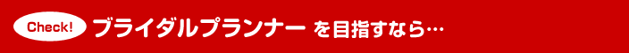 ブライダルプランナーを目指すなら…